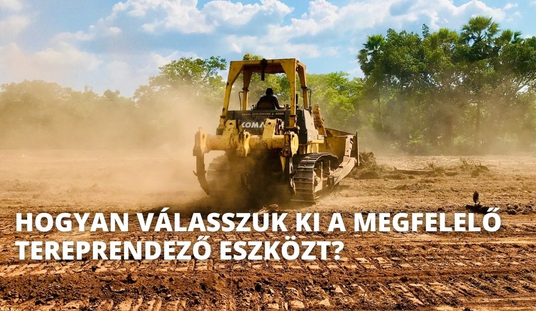 Hogyan válasszuk ki a megfelelő tereprendező eszközt?