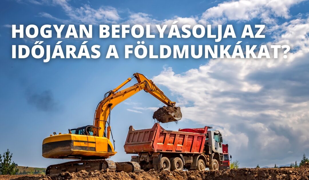 Hogyan befolyásolja az időjárás a földmunkákat?