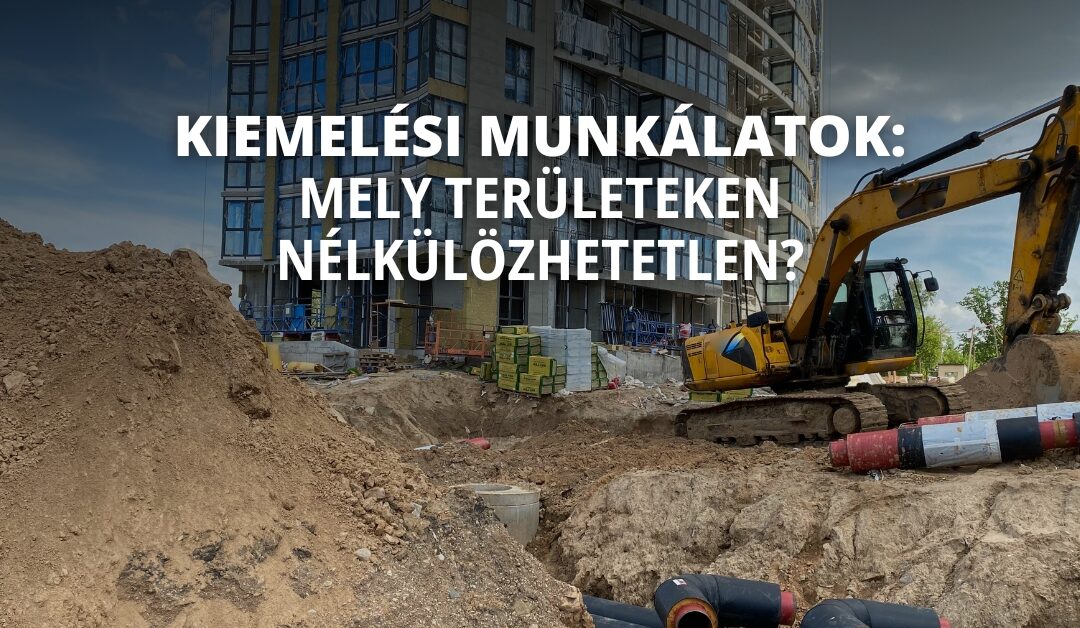 Kiemelési munkálatok: mely területeken nélkülözhetetlen?